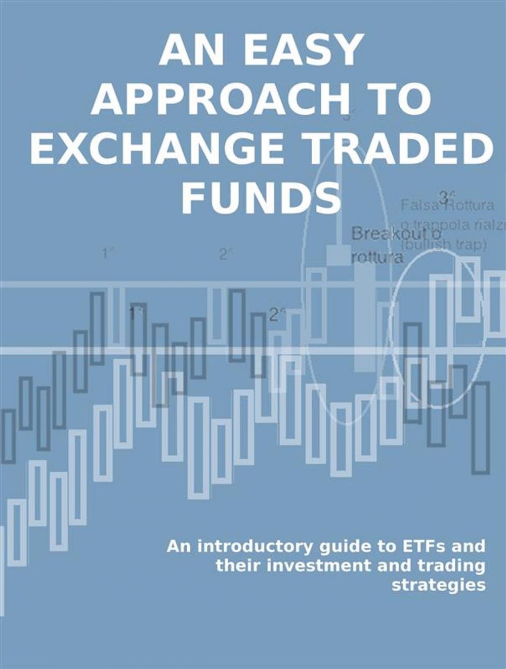 Big bigCover of ETF. AN EASY APPROACH TO EXCHANGE TRADED FUNDS. An introductory guide to ETFs and their investment and trading strategies.