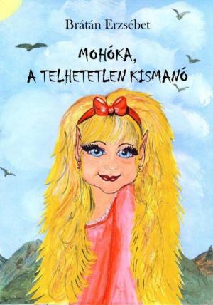 Cover of the book Mohóka, a telhetetlen kismanó by Brátán Erzsébet