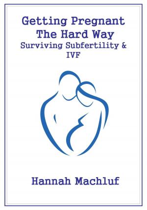 Cover of the book Getting Pregnant The Hard Way: Surviving Subfertility & IVF by Bill Green