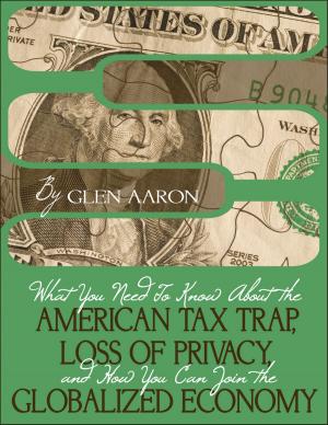 Cover of What You Need To Know About The American Tax Trap, Loss of Privacy, and How You Can Join The Globalized Economy