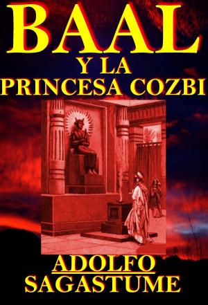 Cover of the book Baal y la Princesa Cozbi by Adolfo Sagastume