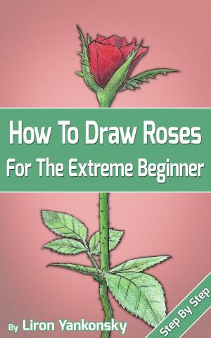 Cover of the book How To Draw Roses: For The Extreme Beginner by sibyl wu