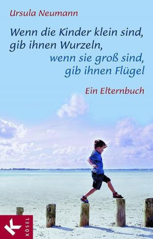 Cover of the book Wenn die Kinder klein sind, gib ihnen Wurzeln, wenn sie groß sind, gib ihnen Flügel by Josef Epping