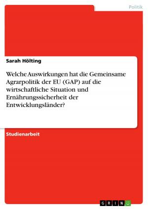 Cover of the book Welche Auswirkungen hat die Gemeinsame Agrarpolitik der EU (GAP) auf die wirtschaftliche Situation und Ernährungssicherheit der Entwicklungsländer? by Sonja Uhl