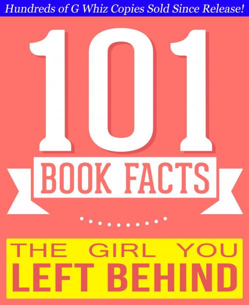 Cover of the book The Girl You Left Behind - 101 Amazingly True Facts You Didn't Know by G Whiz, 101BookFacts.com