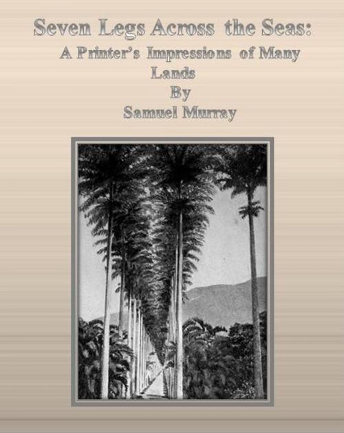 Cover of the book Seven Legs Across the Seas: A Printer’s Impressions of Many Lands by Samuel Murray, cbook6556