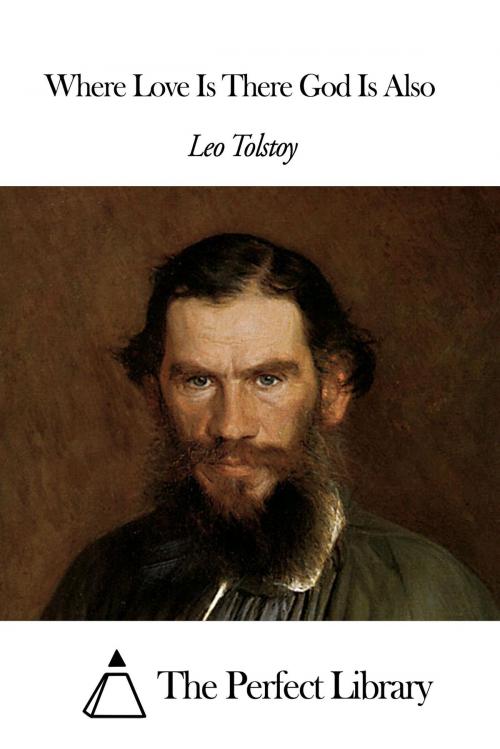 Cover of the book Where Love Is There God Is Also by Leo Tolstoy, The Perfect Library