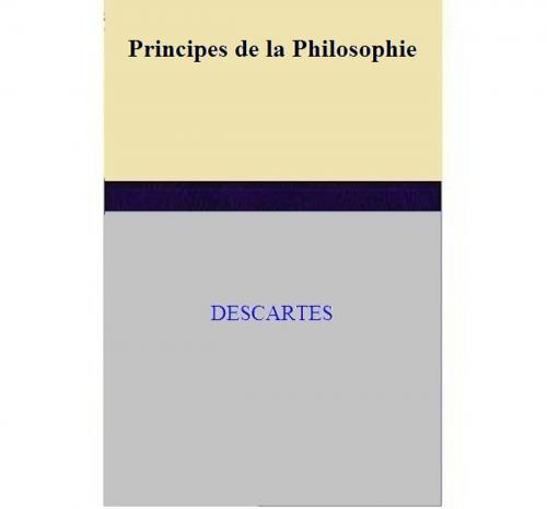 Cover of the book Principes de la Philosophie by Descartes, Descartes