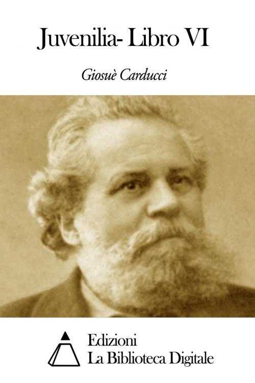 Cover of the book Juvenilia- Libro VI by Giosuè Carducci, Edizioni la Biblioteca Digitale