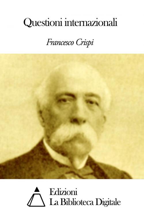 Cover of the book Questioni internazionali by Francesco Crispi, Edizioni la Biblioteca Digitale