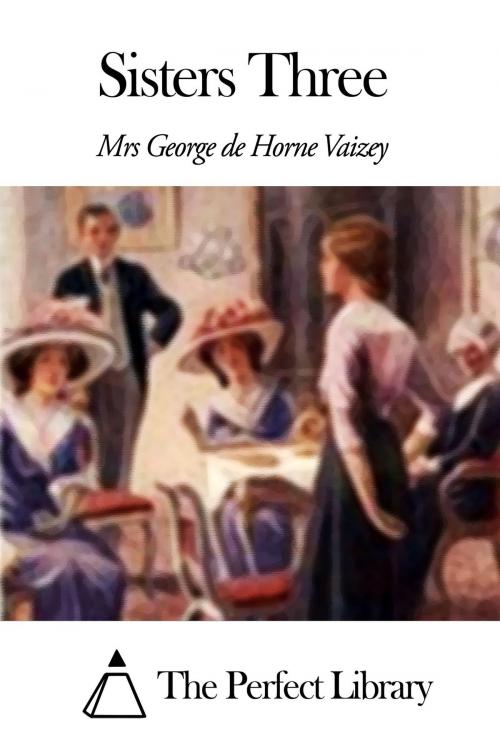 Cover of the book Sisters Three by Mrs George de Horne Vaizey, The Perfect Library