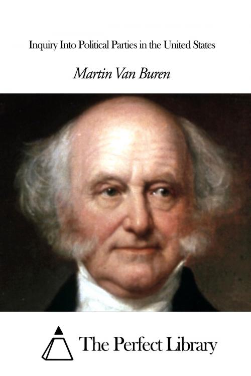 Cover of the book Inquiry Into Political Parties in the United States by Martin Van Buren, The Perfect Library