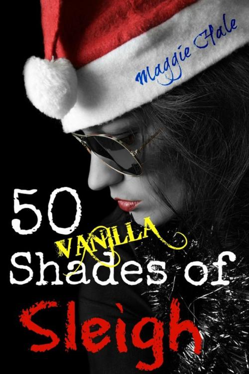 Cover of the book Fifty Vanilla Shades of Sleigh by Maggie Hale, Maggie Hale