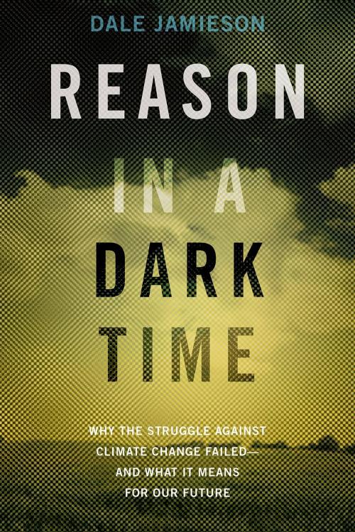 Cover of the book Reason in a Dark Time by Dale Jamieson, Oxford University Press