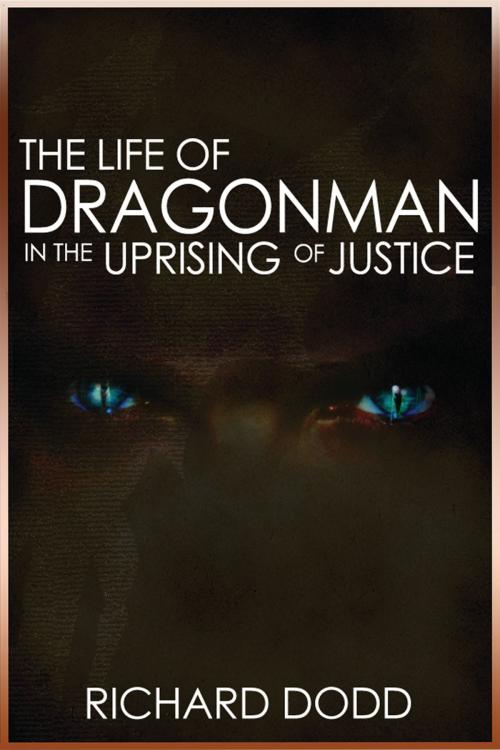 Cover of the book The Life Of Dragonman: In The Uprising Of Justice by Richard Dodd, Richard Dodd