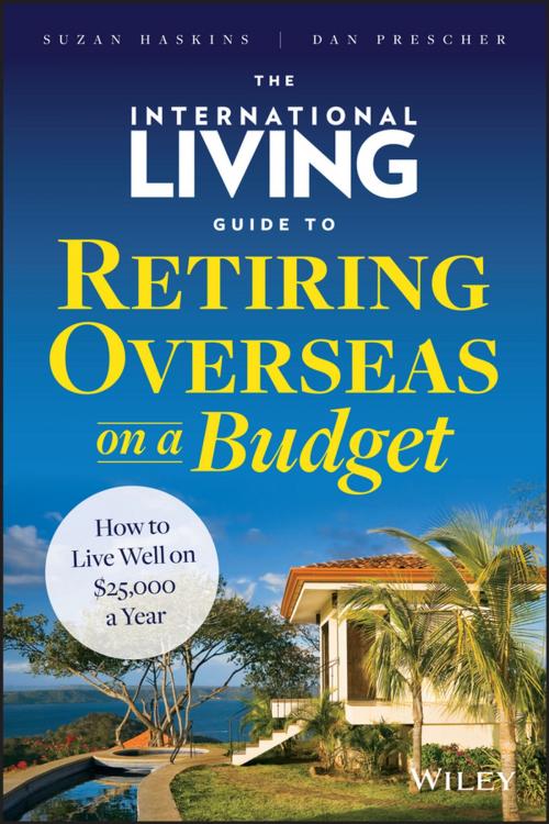 Cover of the book The International Living Guide to Retiring Overseas on a Budget by Suzan Haskins, Dan Prescher, Wiley