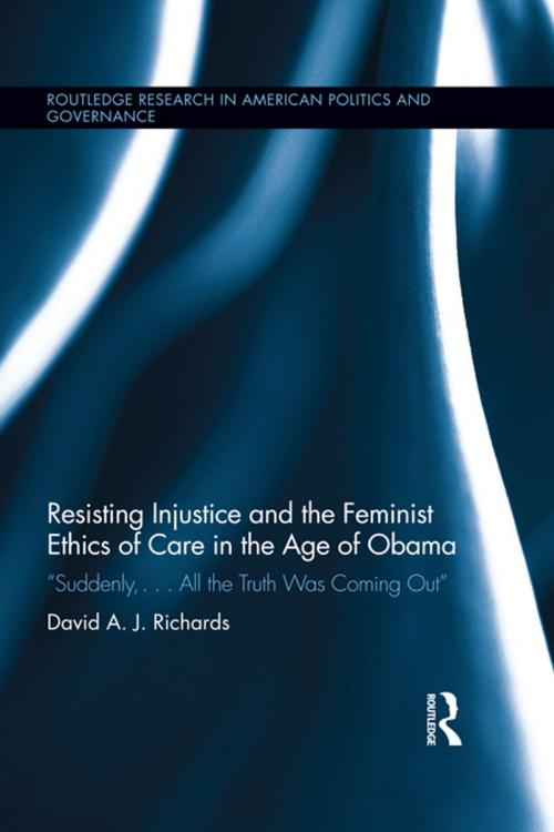 Cover of the book Resisting Injustice and the Feminist Ethics of Care in the Age of Obama by David A.J. Richards, Taylor and Francis