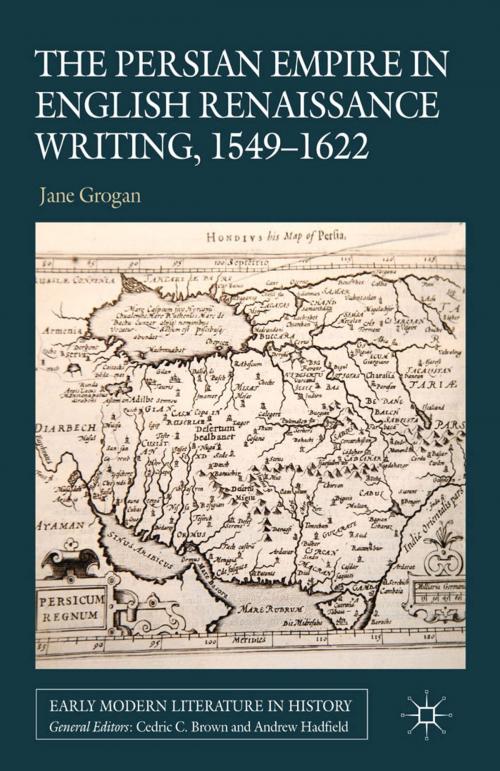 Cover of the book The Persian Empire in English Renaissance Writing, 1549-1622 by J. Grogan, Palgrave Macmillan UK