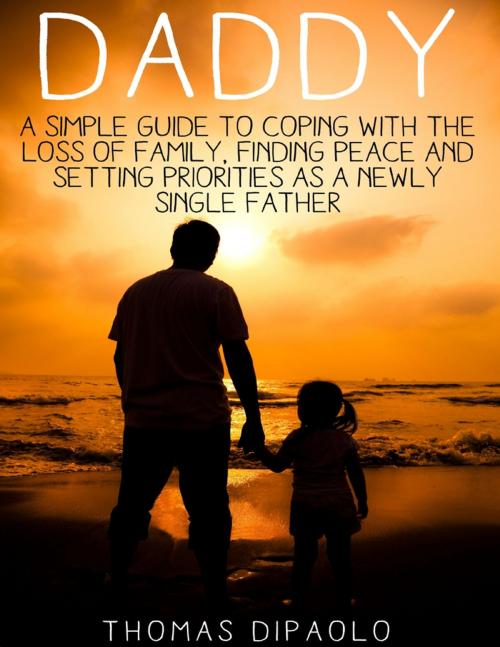 Cover of the book Daddy: A Simple Guide to Coping With the Loss of Family, Finding Peace and Setting Priorities as a Newly Single Father by Thomas DiPaolo, Lulu.com