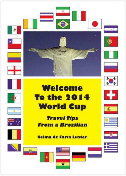 Cover of the book Welcome To The 2014 World Cup: Travel Tips From A Brazilian by Celma de Faria Luster, Celma de Faria Luster / Open Vista Press