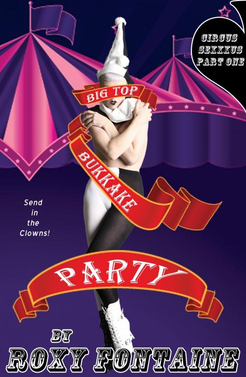 Cover of the book Big Top Bukkake Party: Circus Sexxxus Book One by Roxxy Fontaine, YesYesPress