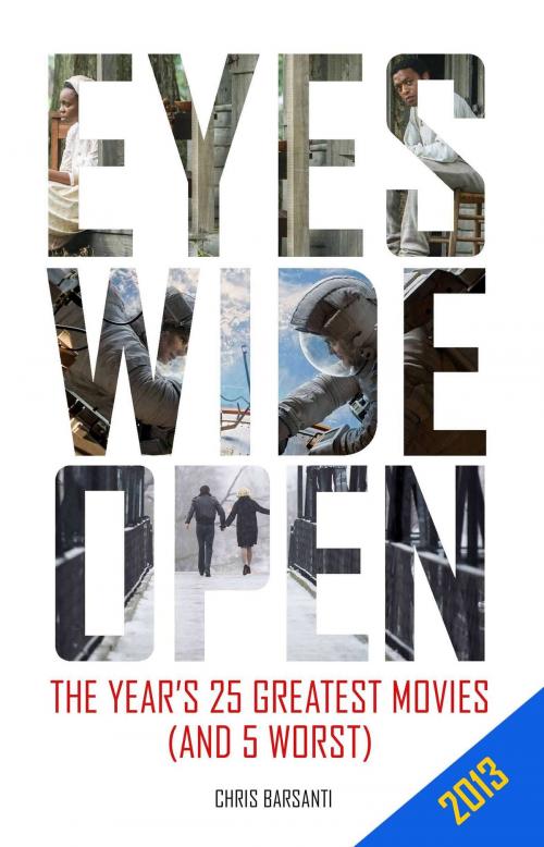Cover of the book Eyes Wide Open: 2013: The Year's 25 Greatest Movies (and 5 Worst) by Chris Barsanti, Chris Barsanti