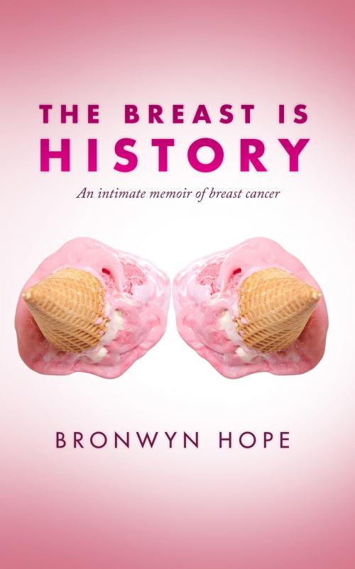 Cover of the book The Breast is History: An Intimate Memoir of Breast Cancer by Bronwyn Hope, Bronwyn Hope