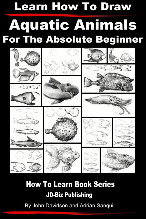 Cover of the book Learn How to Draw Aquatic Animals by John Davidson, Adrian Sanqui, JD-Biz Corp Publishing