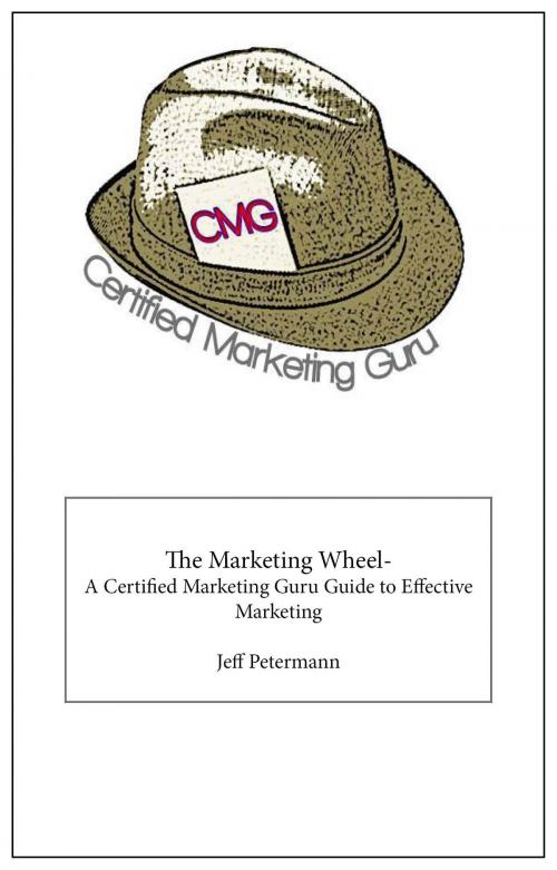 Cover of the book The Marketing Wheel- A Certified Marketing Guru Guide To Effective Marketing by Jeff Petermann, Jeff Petermann