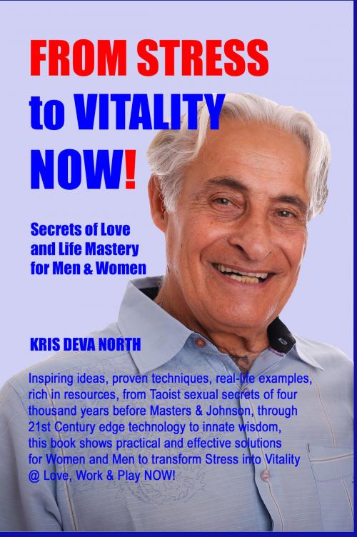 Cover of the book From Stress To Vitality NOW Secrets Of Love And Life Mastery For Men And Women by Kris Deva North, Kris Deva North