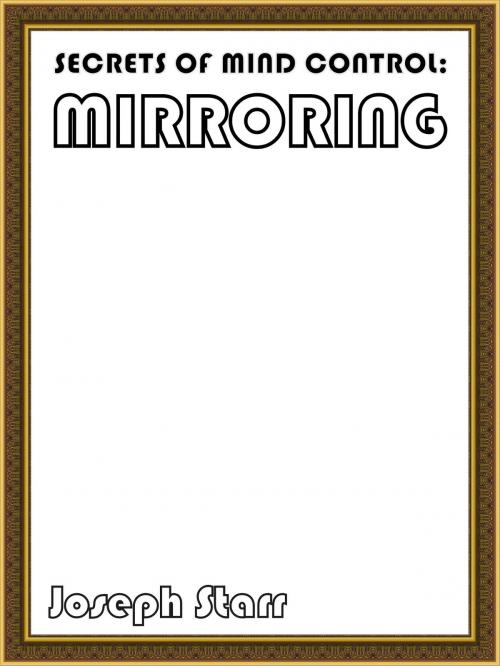 Cover of the book Secrets Of Mind Control: Mirroring by Joseph Starr, Joseph Starr
