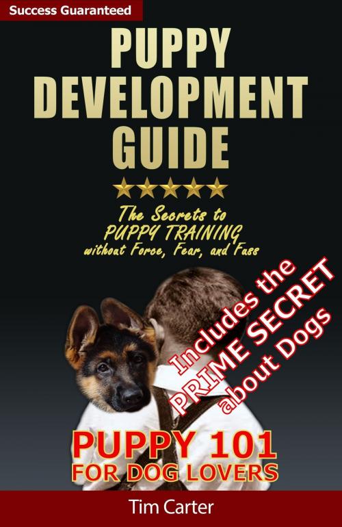 Cover of the book Puppy Development Guide: Puppy 101: The Secrets to Puppy Training Without Force, Fear, and Fuss! by Tim Carter, Tim Carter