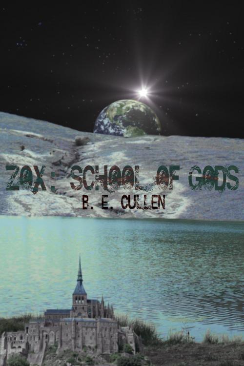 Cover of the book Zox: School of Gods by B. E. Cullen, B. E. Cullen