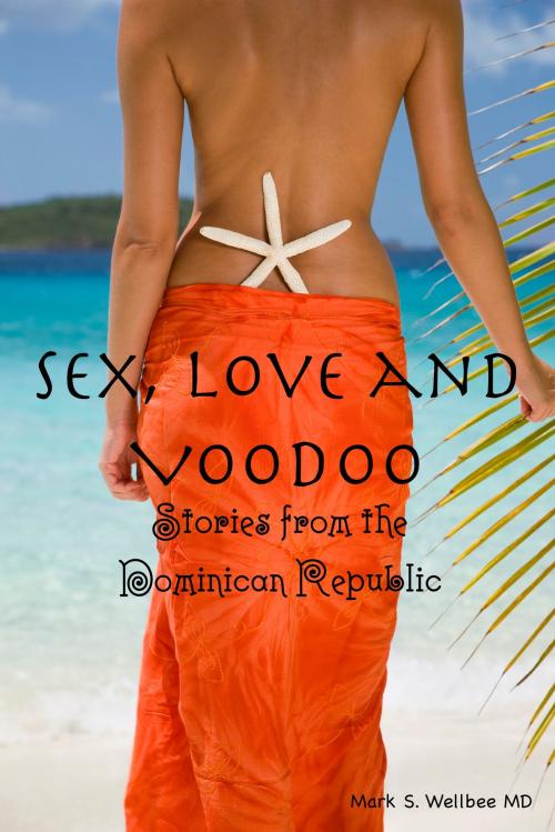 Cover of the book Sex, Voodoo and Other Oddities: Stories from the Dominican Republic by Mark Wellbee, Mark Wellbee