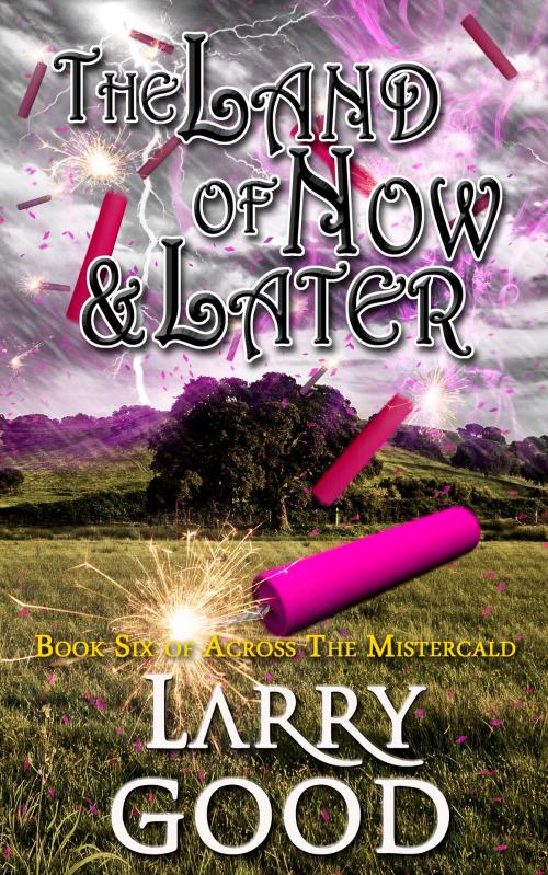 Cover of the book The Land of Now and Later by Larry Good, Larry Good