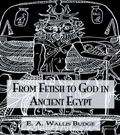 Cover of the book From Fetish To God Ancient Egypt by Budge, Taylor and Francis