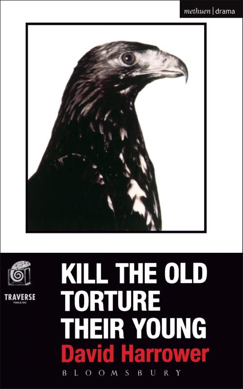 Cover of the book Kill The Old, Torture Their Young by Mr David Harrower, Bloomsbury Publishing