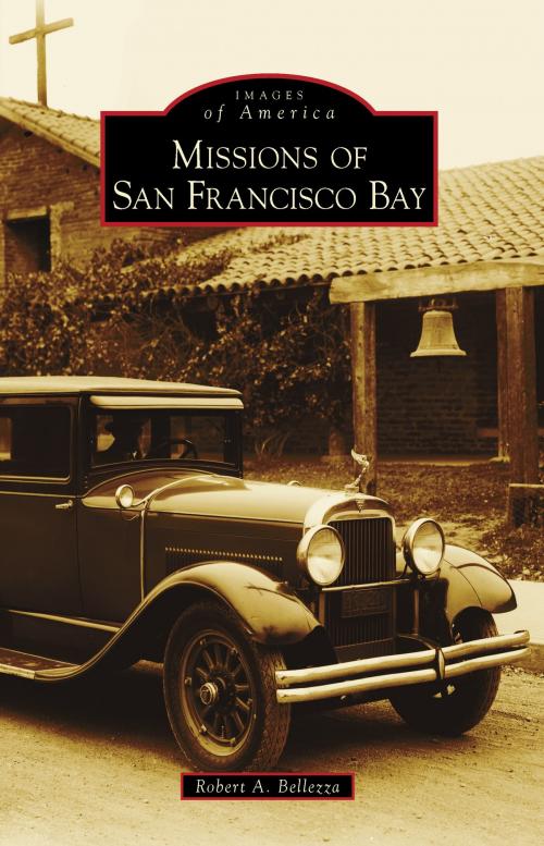 Cover of the book Missions of San Francisco Bay by Robert A. Bellezza, Arcadia Publishing Inc.