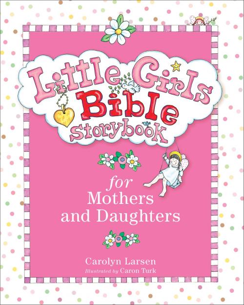 Cover of the book Little Girls Bible Storybook for Mothers and Daughters by Carolyn Larsen, Baker Publishing Group