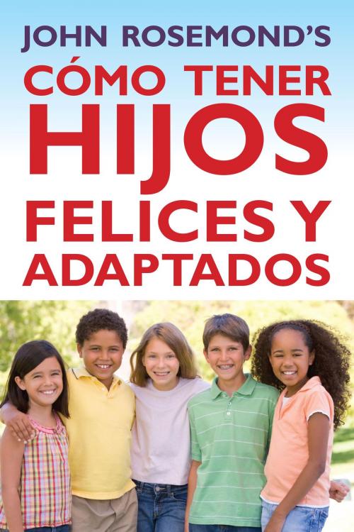 Cover of the book Cómo Tener Hijos Felices y Adaptados by John Rosemond, Andrews McMeel Publishing