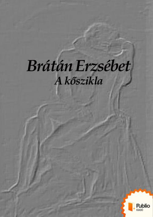 Cover of the book A kőszikla by Brátán Erzsébet, Publio Kiadó