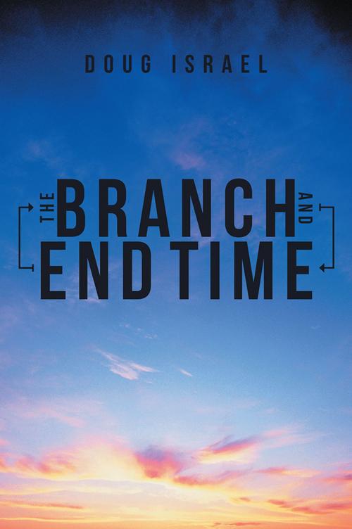 Cover of the book The Branch and End Time by Doug Israel, Archway Publishing