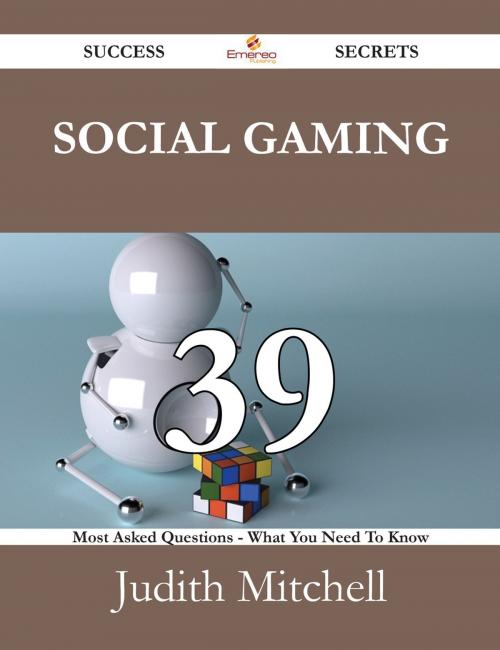 Cover of the book Social Gaming 39 Success Secrets - 39 Most Asked Questions On Social Gaming - What You Need To Know by Judith Mitchell, Emereo Publishing