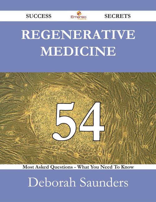 Cover of the book Regenerative medicine 54 Success Secrets - 54 Most Asked Questions On Regenerative medicine - What You Need To Know by Deborah Saunders, Emereo Publishing