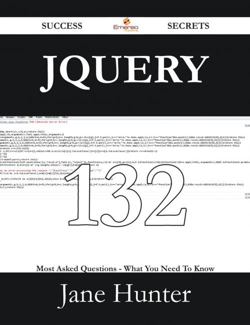 Cover of the book jQuery 132 Success Secrets - 132 Most Asked Questions On jQuery - What You Need To Know by Jane Hunter, Emereo Publishing