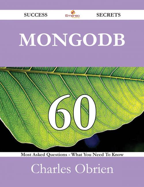 Cover of the book MongoDB 60 Success Secrets - 60 Most Asked Questions On MongoDB - What You Need To Know by Charles Obrien, Emereo Publishing