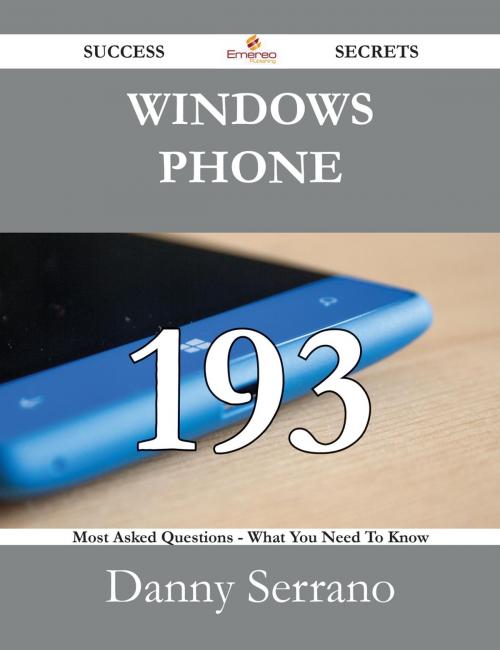 Cover of the book Windows Phone 193 Success Secrets - 193 Most Asked Questions On Windows Phone - What You Need To Know by Danny Serrano, Emereo Publishing