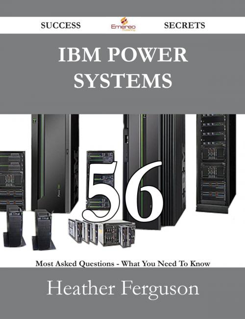 Cover of the book IBM Power Systems 56 Success Secrets - 56 Most Asked Questions On IBM Power Systems - What You Need To Know by Heather Ferguson, Emereo Publishing