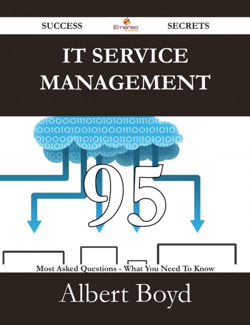 Cover of the book IT Service Management 95 Success Secrets - 95 Most Asked Questions On IT Service Management - What You Need To Know by Albert Boyd, Emereo Publishing
