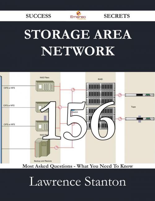 Cover of the book Storage Area Network 156 Success Secrets - 156 Most Asked Questions On Storage Area Network - What You Need To Know by Lawrence Stanton, Emereo Publishing